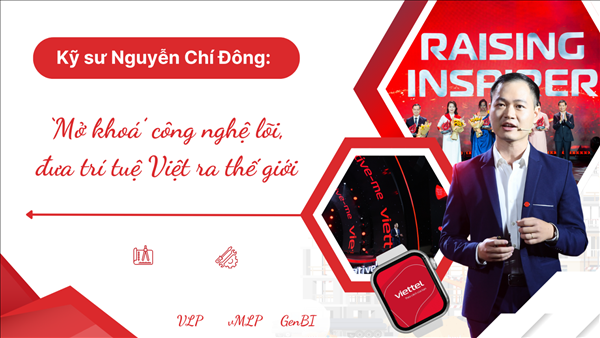 Kỹ sư Nguyễn Chí Đông mở khoá công nghệ lõi, đưa trí tuệ Việt ra thế giới