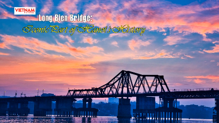 Long Bien Bridge: Iconic Part of Hanois History