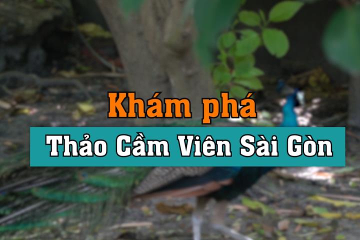 Khám phá Thảo Cầm Viên Sài Gòn